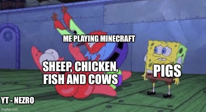 Mr. Krabs Choking Patrick | ME PLAYING MINECRAFT; SHEEP, CHICKEN, FISH AND COWS; PIGS; YT - NEZRO | image tagged in mr krabs choking patrick,muslim,minecraft | made w/ Imgflip meme maker