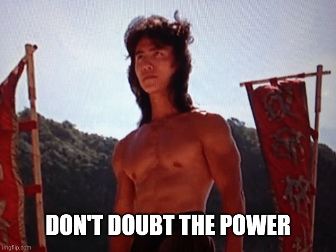 Liu Kang | DON'T DOUBT THE POWER | image tagged in liu kang | made w/ Imgflip meme maker