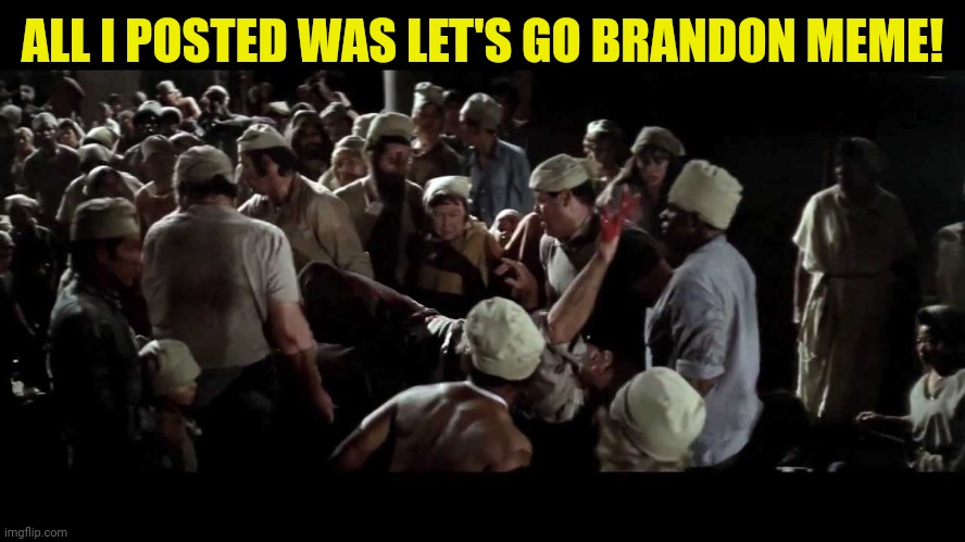 Soylent Green is people! | ALL I POSTED WAS LET'S GO BRANDON MEME! | image tagged in soylent green is people | made w/ Imgflip meme maker