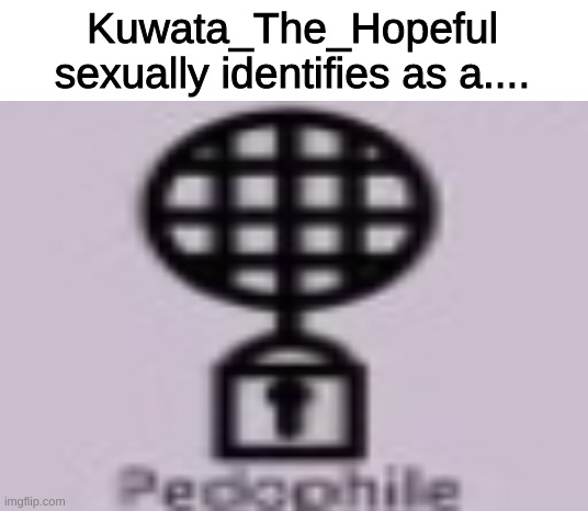 Kuwata_The_Hopeful sexually identifies as a.... | image tagged in memes,imgflip,funny,funny memes,genders,lol | made w/ Imgflip meme maker