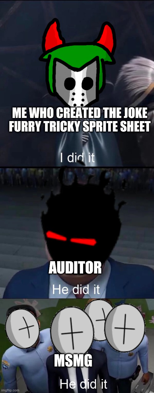 Megamind I did it | ME WHO CREATED THE JOKE FURRY TRICKY SPRITE SHEET; AUDITOR; MSMG | image tagged in megamind i did it | made w/ Imgflip meme maker