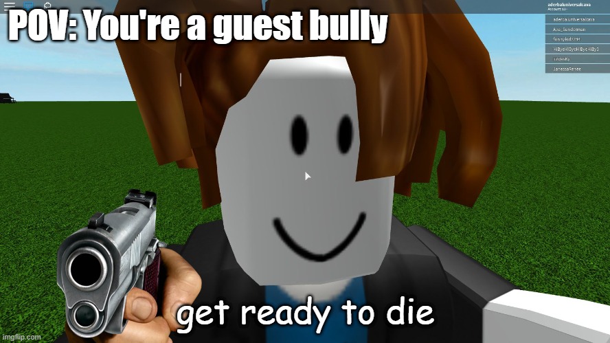 POV: You're a guest bully | POV: You're a guest bully; get ready to die | image tagged in roblox bacon hair,roblox,roblox meme | made w/ Imgflip meme maker