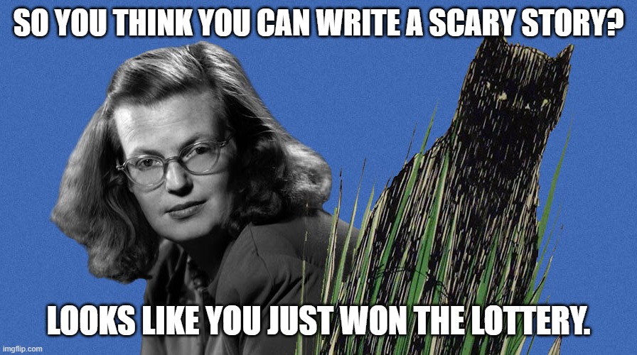 Shirley Jackson | SO YOU THINK YOU CAN WRITE A SCARY STORY? LOOKS LIKE YOU JUST WON THE LOTTERY. | image tagged in shirley jackson,halloween | made w/ Imgflip meme maker