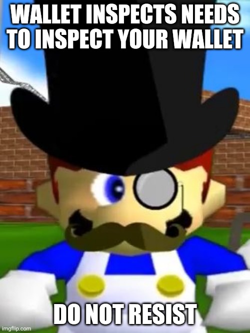 Wallet Inspecta SMG4 | WALLET INSPECTS NEEDS TO INSPECT YOUR WALLET; DO NOT RESIST | image tagged in wallet inspecta smg4,die | made w/ Imgflip meme maker