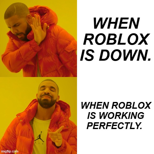 ROBLOX SHUTDOWN! | WHEN ROBLOX IS DOWN. WHEN ROBLOX IS WORKING PERFECTLY. | image tagged in meme,roblox | made w/ Imgflip meme maker