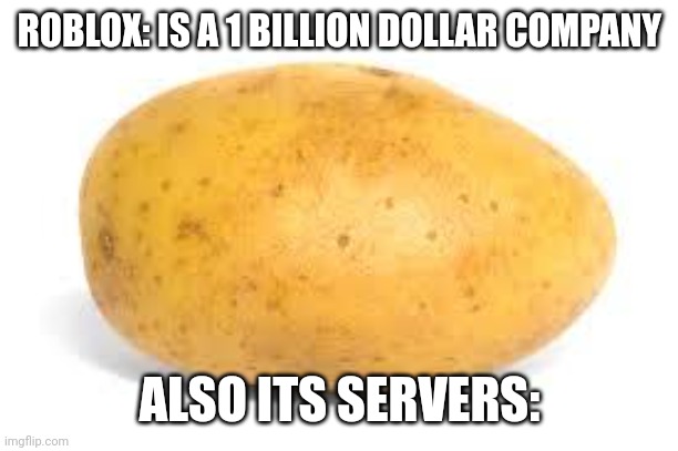 I hate this shut down | ROBLOX: IS A 1 BILLION DOLLAR COMPANY; ALSO ITS SERVERS: | image tagged in potato,roblox,shutdown,bruh,bruh moment,server | made w/ Imgflip meme maker