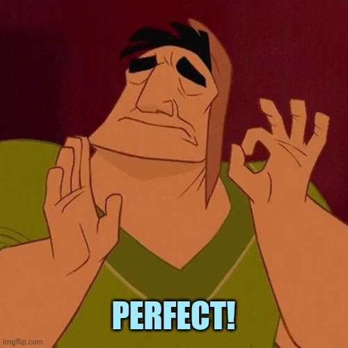 When X just right | PERFECT! | image tagged in when x just right | made w/ Imgflip meme maker