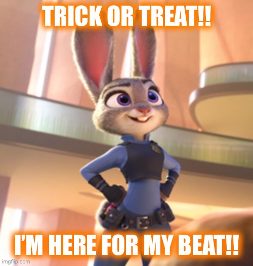Due to police shortage, any child dressed as a cop on Halloween will serve a shift |  TRICK OR TREAT!! I’M HERE FOR MY BEAT!! | image tagged in zootopia,police,shortage,halloween,trick or treat,costume | made w/ Imgflip meme maker