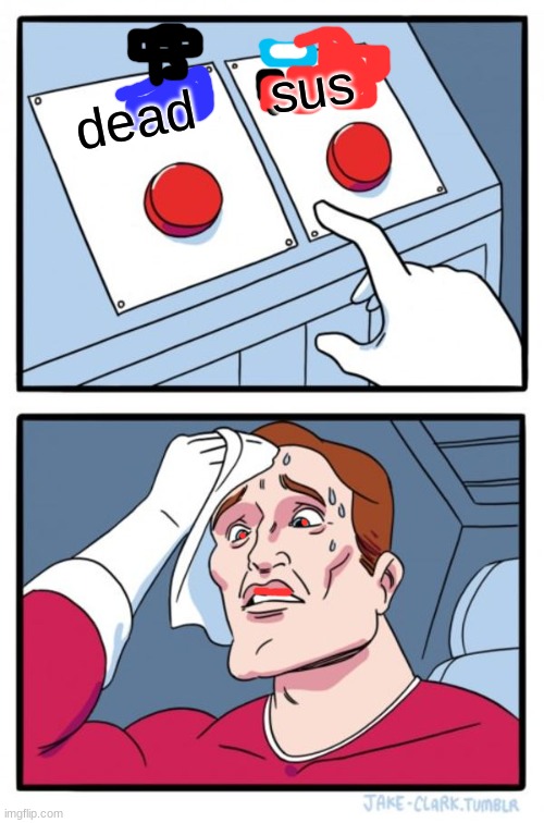 Two Buttons | sus; dead | image tagged in memes,two buttons | made w/ Imgflip meme maker