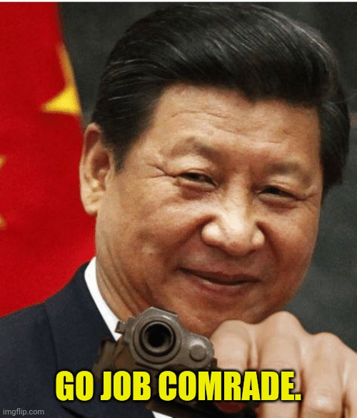 Xi Jinping | GO JOB COMRADE. | image tagged in xi jinping | made w/ Imgflip meme maker