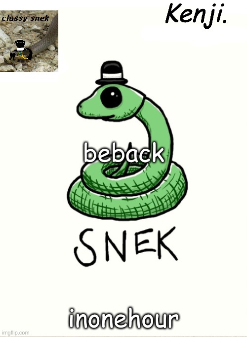 snek | beback; inonehour | image tagged in snek | made w/ Imgflip meme maker