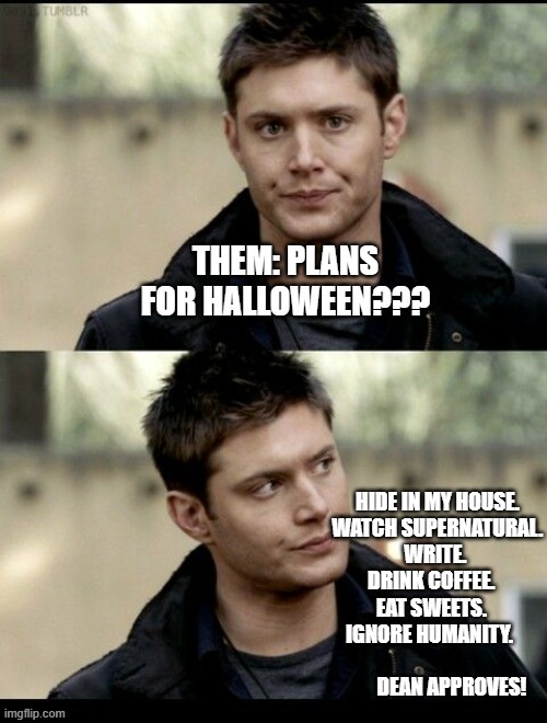 plans for halloween ignore everyone stay at home drink coffee watch supernatural | image tagged in meme,supernatural dean winchester,supernatural,write,halloween | made w/ Imgflip meme maker