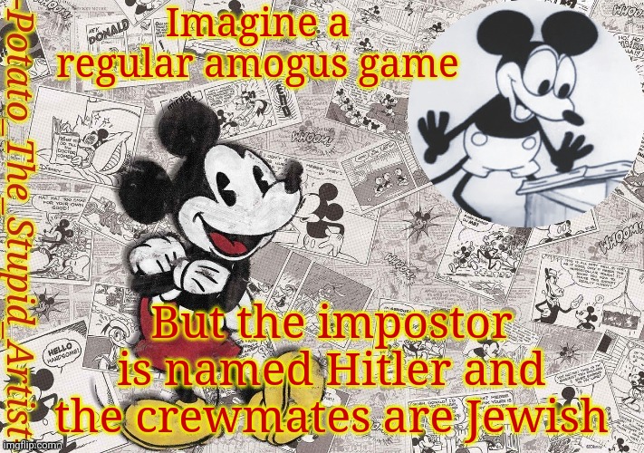 Oreng | Imagine a regular amogus game; But the impostor is named Hitler and the crewmates are Jewish | image tagged in original mickey mouse template thanks -nezuko_official- | made w/ Imgflip meme maker