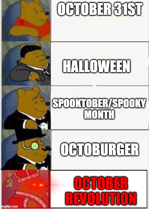 Whinnie the pooh fancy 5 | OCTOBER 31ST HALLOWEEN SPOOKTOBER/SPOOKY MONTH OCTOBURGER OCTOBER REVOLUTION | image tagged in whinnie the pooh fancy 5 | made w/ Imgflip meme maker