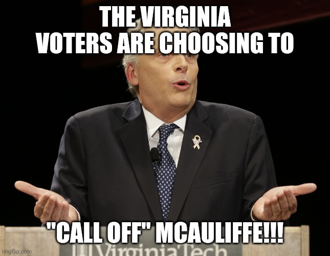 terry mcauliffe | THE VIRGINIA VOTERS ARE CHOOSING TO; "CALL OFF" MCAULIFFE!!! | image tagged in terry mcauliffe | made w/ Imgflip meme maker