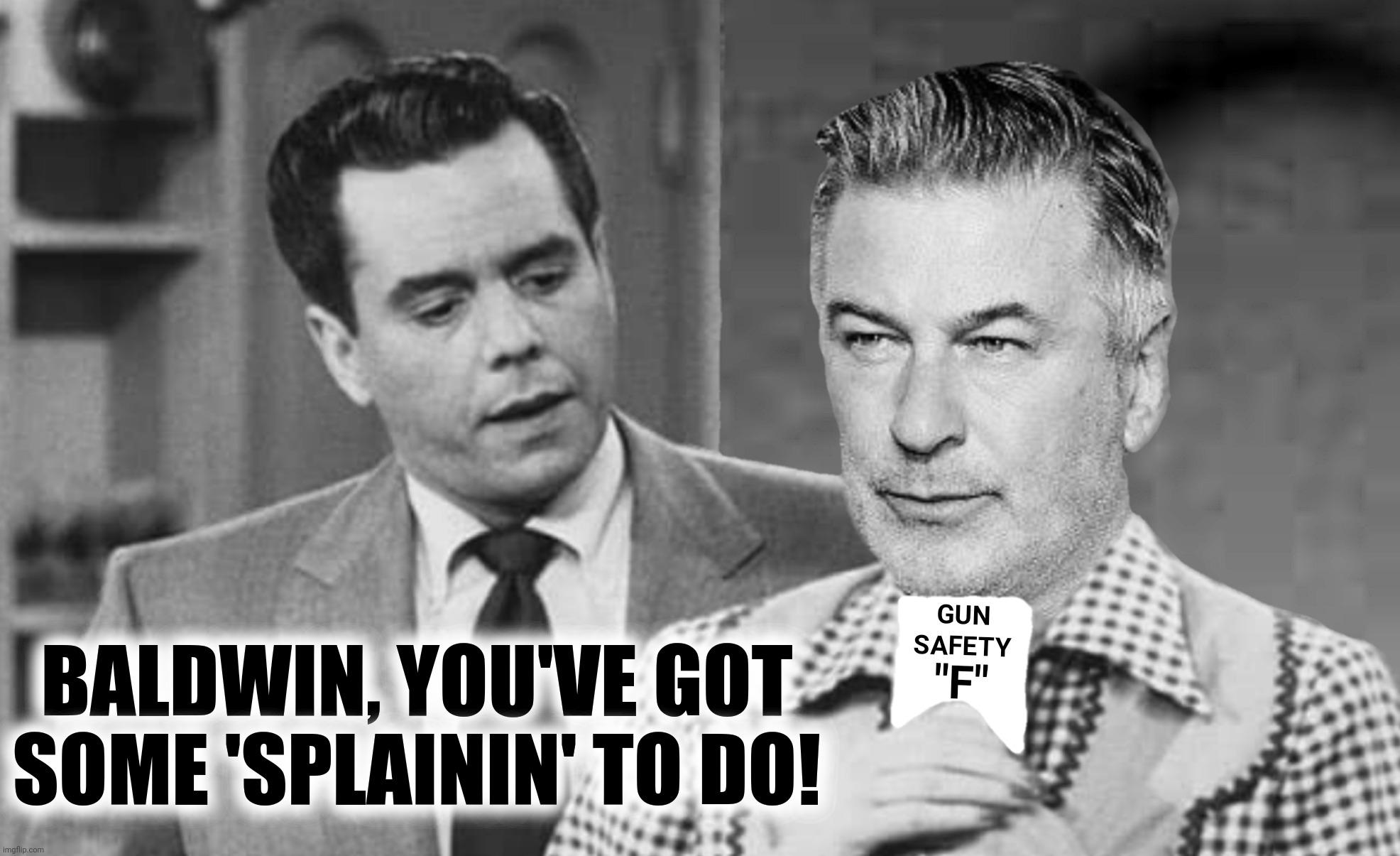 Bad Photoshop Sunday presents:  When you mix ignorance and firearms | BALDWIN, YOU'VE GOT SOME 'SPLAININ' TO DO! | image tagged in bad photoshop sunday,alec baldwin,i love lucy,gun safety | made w/ Imgflip meme maker