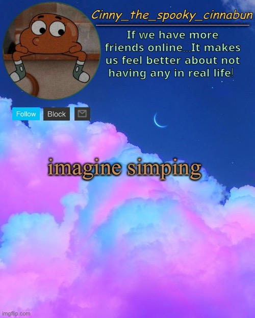 Cinny's Spooky Temp | imagine simping | image tagged in cinny's spooky temp | made w/ Imgflip meme maker