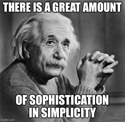 Einstein | THERE IS A GREAT AMOUNT; OF SOPHISTICATION IN SIMPLICITY | image tagged in einstein | made w/ Imgflip meme maker