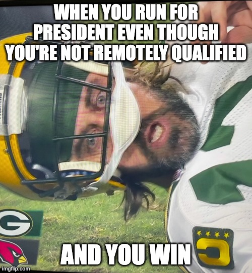 Clueless Biden | WHEN YOU RUN FOR PRESIDENT EVEN THOUGH YOU'RE NOT REMOTELY QUALIFIED; AND YOU WIN | image tagged in surprised aaron rodgers | made w/ Imgflip meme maker