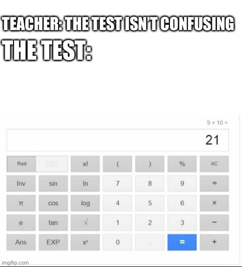 9 + 10 = 21 | TEACHER: THE TEST ISN’T CONFUSING; THE TEST: | image tagged in memes,lol,oh wow are you actually reading these tags | made w/ Imgflip meme maker
