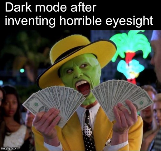 I wish my bathroom had a dark mode. | Dark mode after inventing horrible eyesight | image tagged in memes,money money | made w/ Imgflip meme maker