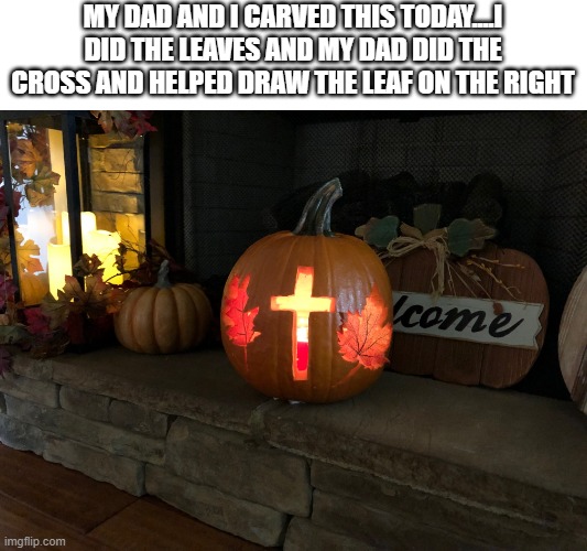 MY DAD AND I CARVED THIS TODAY....I DID THE LEAVES AND MY DAD DID THE CROSS AND HELPED DRAW THE LEAF ON THE RIGHT | image tagged in pumpkin,carving,leaf,cross | made w/ Imgflip meme maker