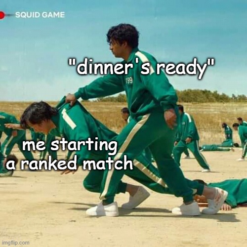 Squid Game | "dinner's ready"; me starting a ranked match | image tagged in squid game | made w/ Imgflip meme maker