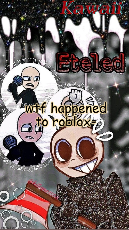 *loading* | wtf happened to roblox- | image tagged in the cherries are sacrificing- temp by sayori | made w/ Imgflip meme maker