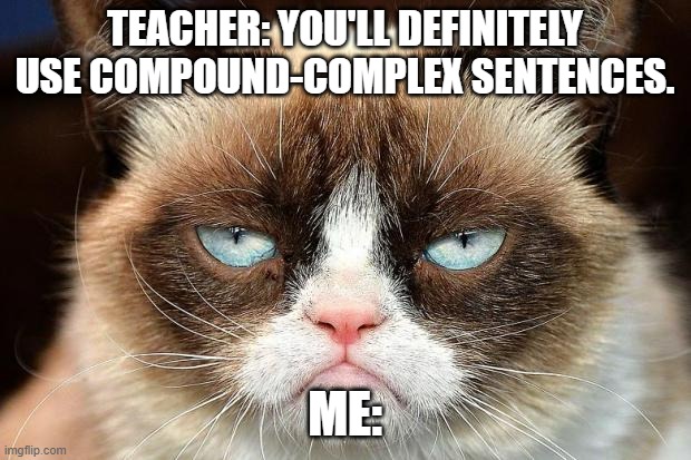 Compound-complex sentences |  TEACHER: YOU'LL DEFINITELY USE COMPOUND-COMPLEX SENTENCES. ME: | image tagged in memes,grumpy cat not amused,grumpy cat | made w/ Imgflip meme maker