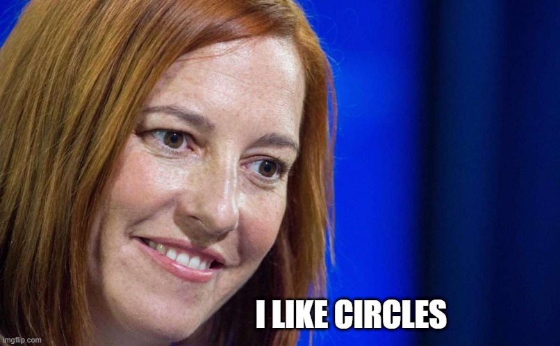 Jen Psaki | I LIKE CIRCLES | image tagged in jen psaki | made w/ Imgflip meme maker