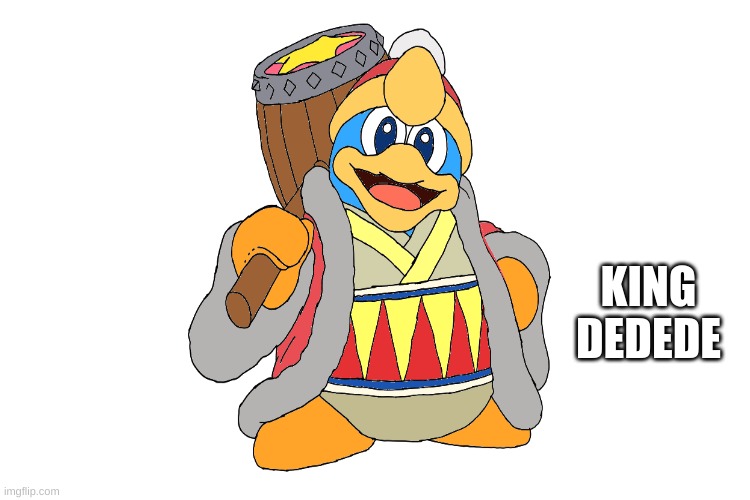 King Dedede | KING DEDEDE | made w/ Imgflip meme maker