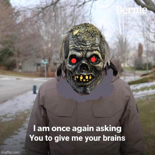 Spooktober Bernie! | You to give me your brains | image tagged in memes,bernie i am once again asking for your support,brains | made w/ Imgflip meme maker
