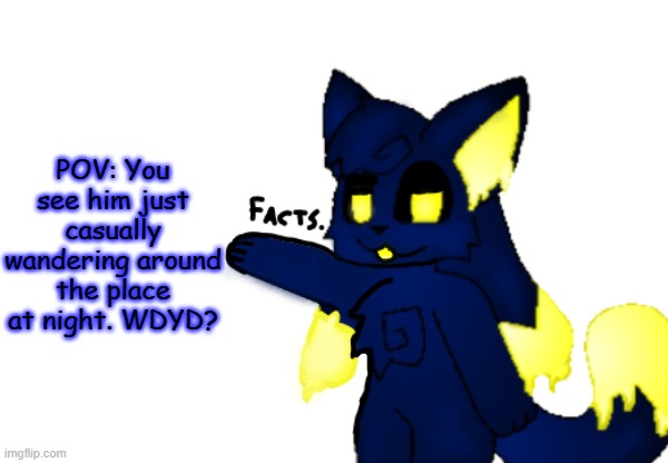 h | POV: You see him just casually wandering around the place at night. WDYD? | image tagged in and that's a fact but one of kawaii's kittydog oc's drizzle | made w/ Imgflip meme maker