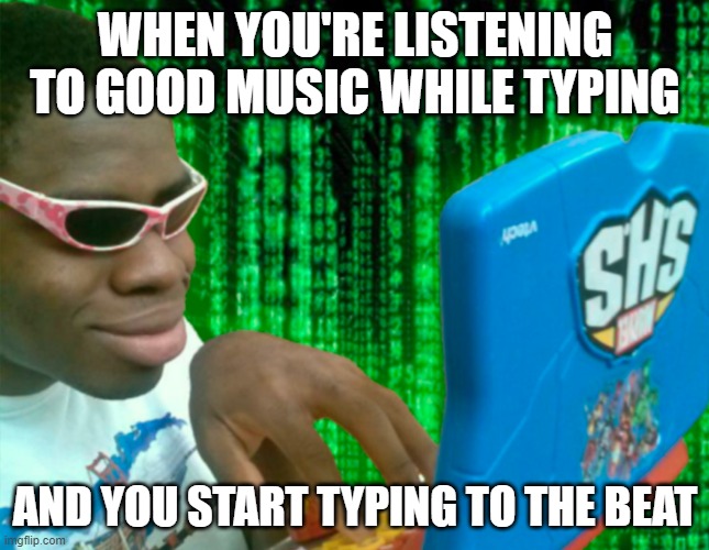 Some TYPES of Music Be Hittin' Different |  WHEN YOU'RE LISTENING TO GOOD MUSIC WHILE TYPING; AND YOU START TYPING TO THE BEAT | image tagged in guy typing,typing,music,memes,meme,good vibes | made w/ Imgflip meme maker