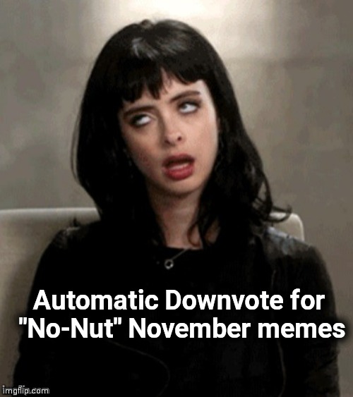 Kristen Ritter eye roll | Automatic Downvote for
 "No-Nut" November memes | image tagged in kristen ritter eye roll | made w/ Imgflip meme maker
