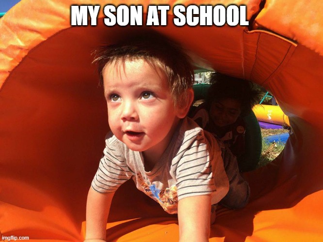 My Son | MY SON AT SCHOOL | image tagged in my son | made w/ Imgflip meme maker