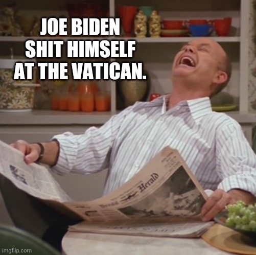 He was in the bathroom cleaning up for a long time. | JOE BIDEN SHIT HIMSELF AT THE VATICAN. | image tagged in memes | made w/ Imgflip meme maker