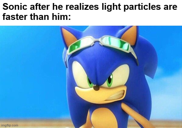 Do you think amy will simp for a blue light particle? |  Sonic after he realizes light particles are
faster than him: | image tagged in really angry sonic,light,i am speed,why are you reading this,send help,memes | made w/ Imgflip meme maker