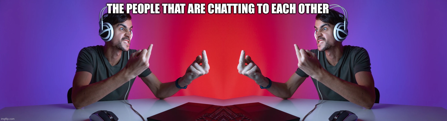 THE PEOPLE THAT ARE CHATTING TO EACH OTHER | made w/ Imgflip meme maker