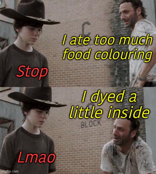 Rick and Carl | I ate too much food colouring; Stop; I dyed a little inside; Lmao | image tagged in memes,rick and carl | made w/ Imgflip meme maker