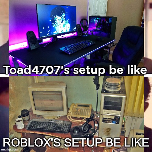 Roblox setup meme | Toad4707's setup be like; ROBLOX'S SETUP BE LIKE | image tagged in two | made w/ Imgflip meme maker