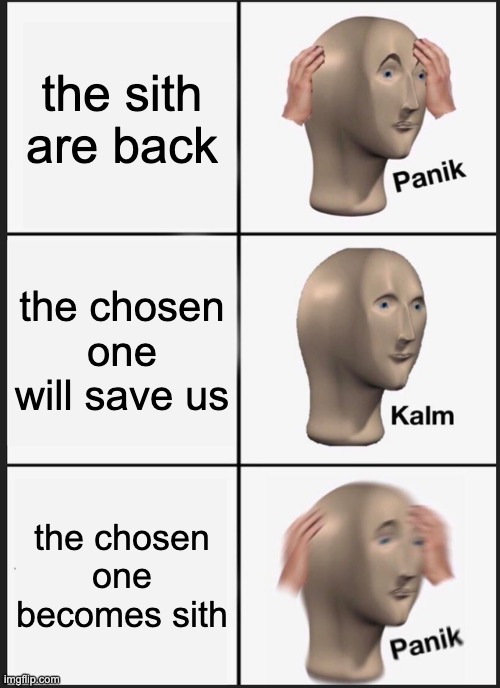 Panik Kalm Panik | the sith are back; the chosen one will save us; the chosen one becomes sith | image tagged in memes,panik kalm panik | made w/ Imgflip meme maker