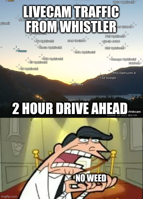 so i hear | LIVECAM TRAFFIC FROM WHISTLER; 2 HOUR DRIVE AHEAD; NO WEED | image tagged in whistler,driving | made w/ Imgflip meme maker