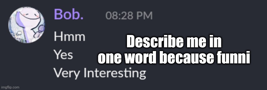 Hmm yes | Describe me in one word because funni | image tagged in hmm yes | made w/ Imgflip meme maker