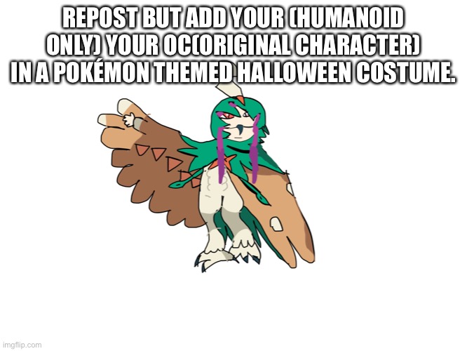 Repost(Also, can I be mod?) mod notes here———> im only a normal mod, i'll ask the owners | REPOST BUT ADD YOUR (HUMANOID ONLY) YOUR OC(ORIGINAL CHARACTER) IN A POKÉMON THEMED HALLOWEEN COSTUME. | image tagged in repost,pokemon,halloween,halloween is coming,halloween costume | made w/ Imgflip meme maker
