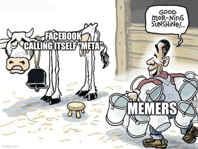 milking the cow | FACEBOOK CALLING ITSELF "META"; MEMERS | image tagged in milking the cow | made w/ Imgflip meme maker