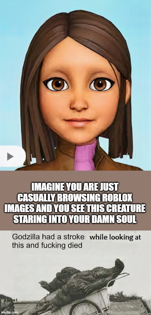 so creepy no cap |  IMAGINE YOU ARE JUST CASUALLY BROWSING ROBLOX IMAGES AND YOU SEE THIS CREATURE STARING INTO YOUR DAMN SOUL | image tagged in godzilla,funny,memes,roblox | made w/ Imgflip meme maker