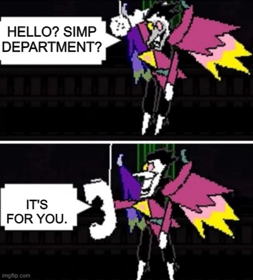 Spamton calling | HELLO? SIMP DEPARTMENT? IT'S FOR YOU. | image tagged in spamton calling | made w/ Imgflip meme maker