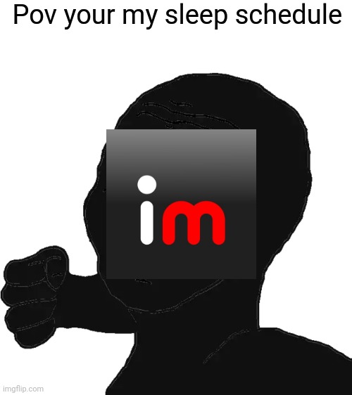 Pov your my sleep schedule | image tagged in blank white template | made w/ Imgflip meme maker