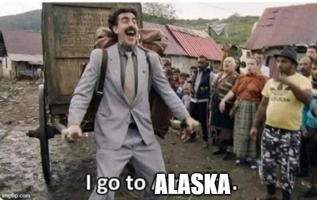 i go to america | ALASKA | image tagged in i go to america | made w/ Imgflip meme maker